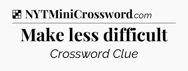 Solution: Make less difficult - NYT Crossword