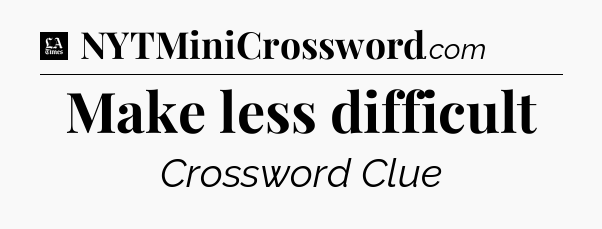 Make less difficult - LA Times Crossword