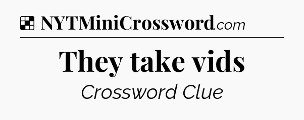 Solution: They take vids - NYT Crossword