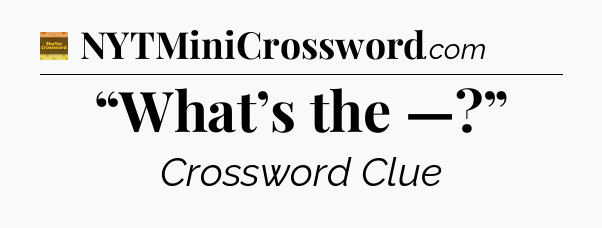 “What’s the —?” - Eugene Sheffer Crossword