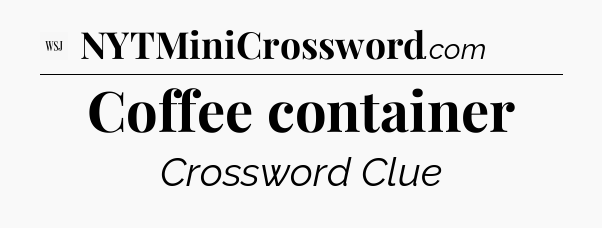 Coffee container - WSJ Crossword