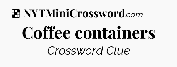 Solution: Coffee containers - NYT Crossword