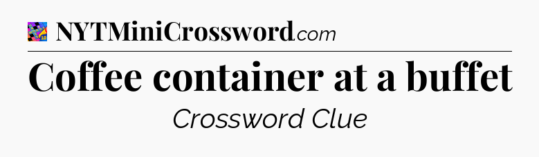 Coffee container at a buffet Crossword Clue