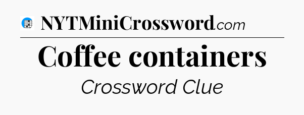 Coffee containers Crossword Clue