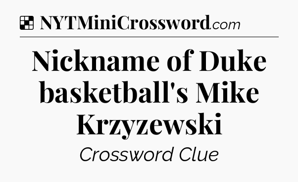Solution: Nickname of Duke basketball's Mike Krzyzewski - NYT Crossword