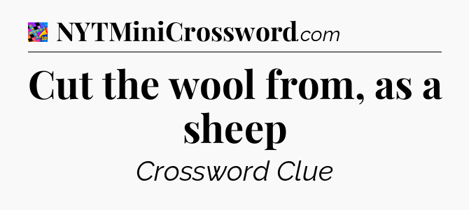 Cut the wool from, as a sheep Crossword Clue