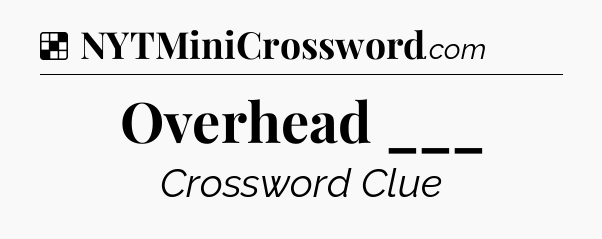 Solution: Overhead ___ - NYT Crossword