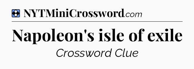 Solution: Napoleon's isle of exile - NYT Mini Crossword