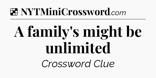 Solution: A family's might be unlimited - NYT Crossword