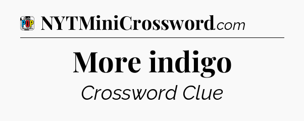 More indigo Crossword Clue