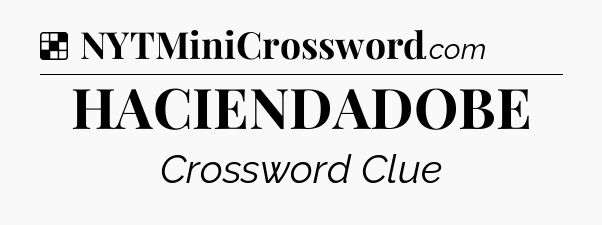Solution: HACIENDADOBE - NYT Crossword