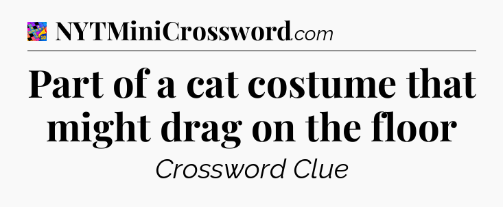 Part of a cat costume that might drag on the floor Crossword Clue