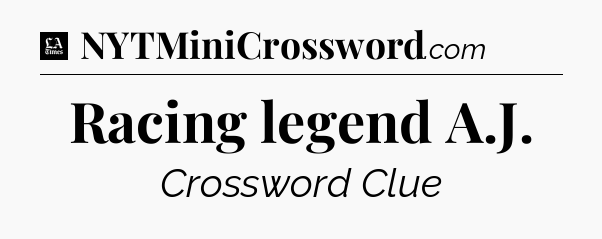 Racing legend A.J - LA Times Crossword