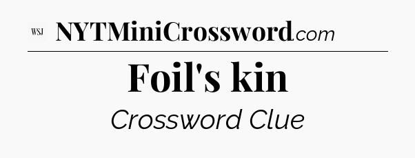 Foil's kin - WSJ Crossword