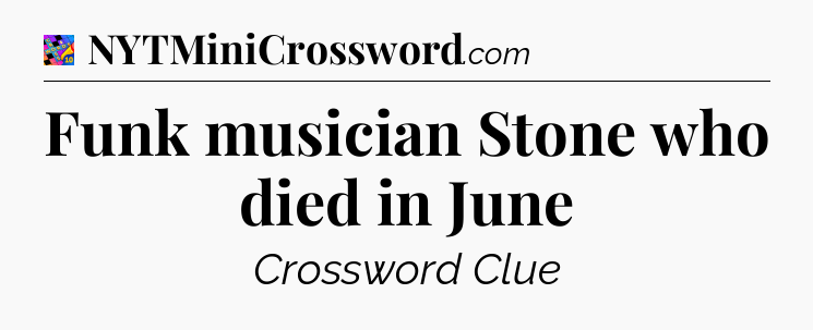 Funk musician Stone who died in June Crossword Clue