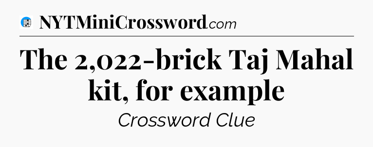 The 2,022-brick Taj Mahal kit, for example Crossword Clue