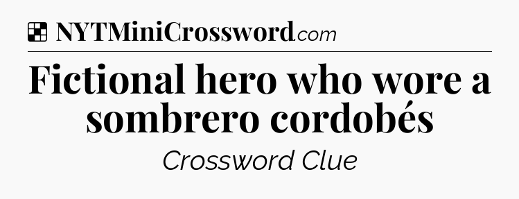 Solution: Fictional hero who wore a sombrero cordobés - NYT Crossword