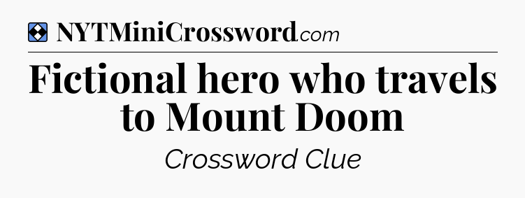 Solution: Fictional hero who travels to Mount Doom - NYT Mini Crossword