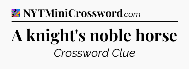 A knight's noble horse Crossword Clue
