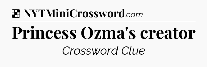 Solution: Princess Ozma's creator - NYT Crossword