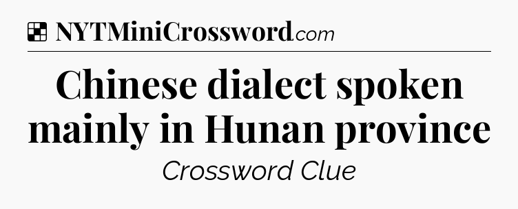 Solution: Chinese dialect spoken mainly in Hunan province - NYT Crossword