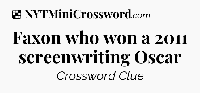Solution: Faxon who won a 2011 screenwriting Oscar - NYT Crossword