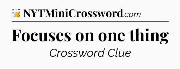 Focuses on one thing - 7 Little Words