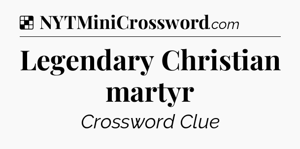 Solution: Legendary Christian martyr - NYT Crossword