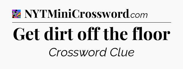 Get dirt off the floor Crossword Clue