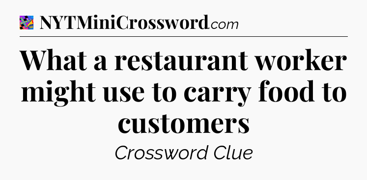 What a restaurant worker might use to carry food to customers Crossword Clue