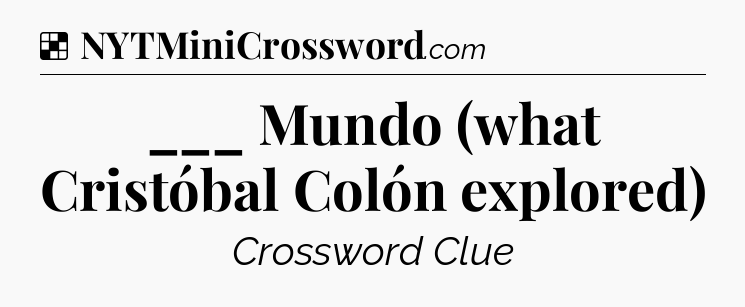 Solution: ___ Mundo (what Cristóbal Colón explored) - NYT Crossword