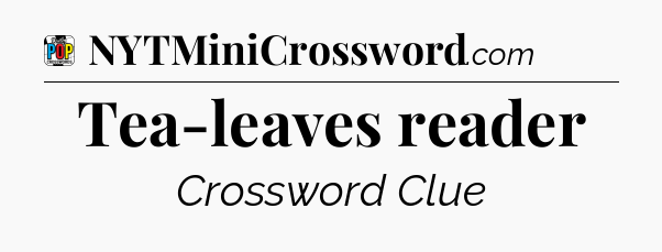 Tea-leaves reader Crossword Clue
