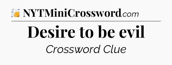 Desire to be evil - 7 Little Words