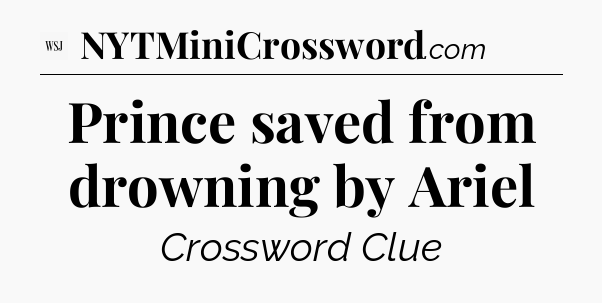Prince saved from drowning by Ariel - WSJ Crossword