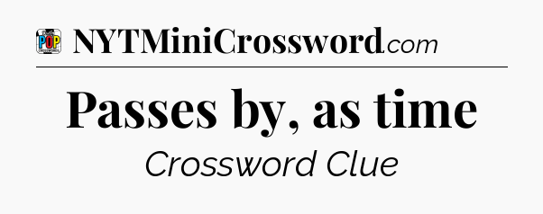 Passes by, as time Crossword Clue