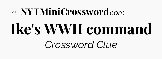 Ike's WWII command - WSJ Crossword