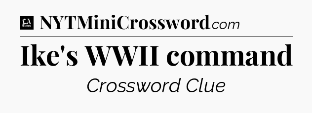 Ike's WWII command - LA Times Crossword
