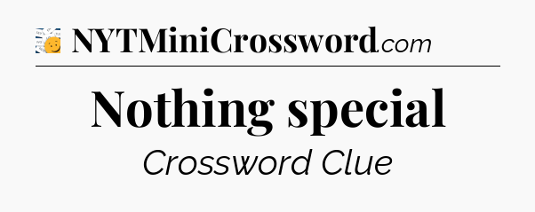 Nothing special - 7 Little Words