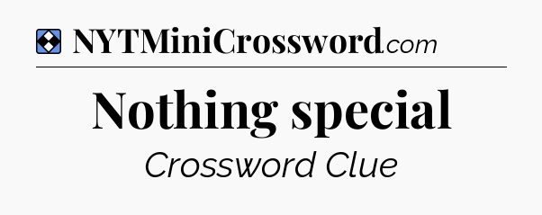 Solution: Nothing special - NYT Mini Crossword