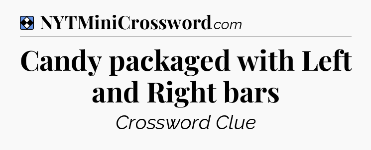 Solution: Candy packaged with Left and Right bars - NYT Mini Crossword