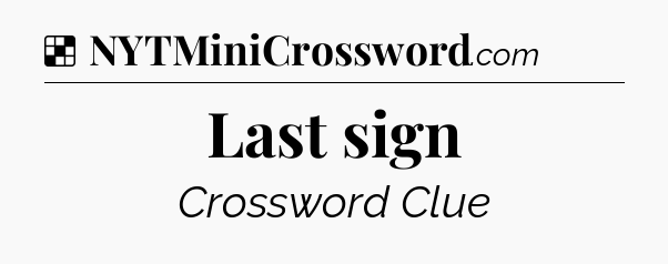 Solution: Last sign - NYT Crossword