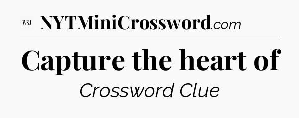 Capture the heart of - WSJ Crossword