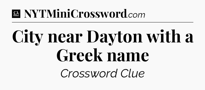 City near Dayton with a Greek name - LA Times Crossword