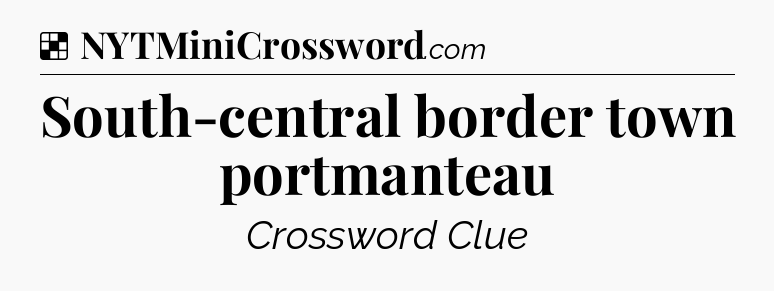 Solution: South-central border town portmanteau - NYT Crossword