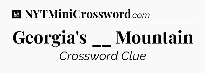 Georgia's __ Mountain - LA Times Crossword