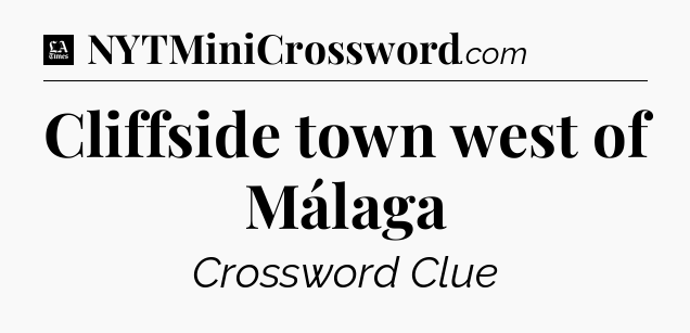Cliffside town west of Málaga - LA Times Crossword