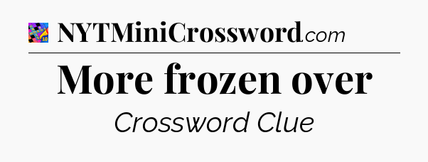 More frozen over Crossword Clue