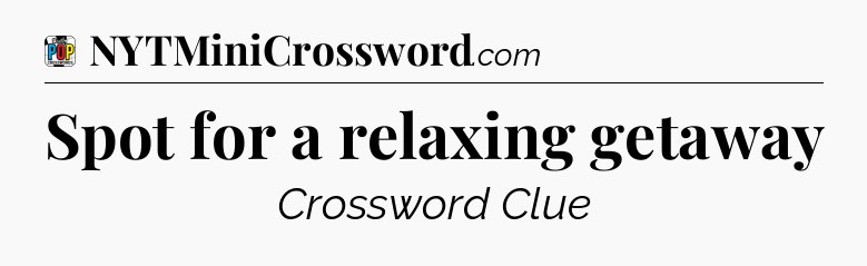 Spot for a relaxing getaway Crossword Clue