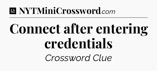Connect after entering credentials - LA Times Crossword
