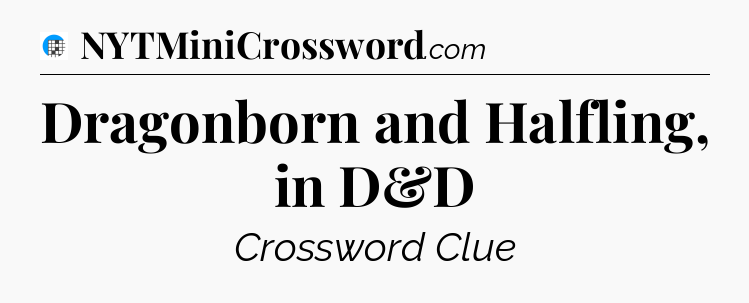 Dragonborn and Halfling, in D&D Crossword Clue